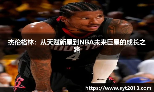 杰伦格林：从天赋新星到NBA未来巨星的成长之路